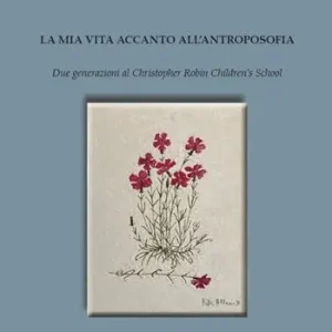 La mia vita accanto all‘antroposofia. Due generazioni al Christopher Robin Children‘s School Pagamento Sicuro