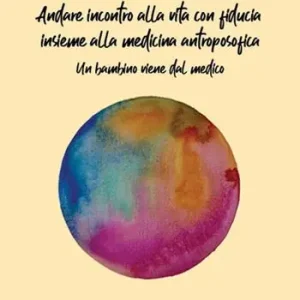 Andare incontro alla vita con fiducia insieme alla medicina antroposofica. Un bambino viene dal medico Quantità Limitata