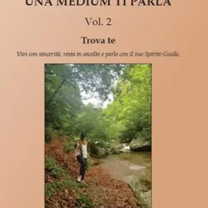Una medium ti parla. Trova te. Vivi con sincerità, resta in ascolto e parla con il tuo spirito guida. Vol. 2 Prezzo Scontato