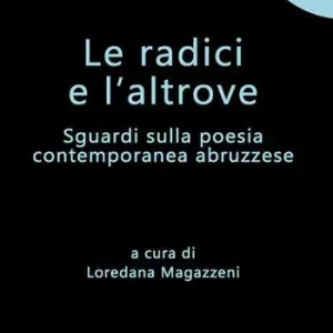 Offerta Lampo Le radici e l‘altrove. Sguardi sulla poesia contemporanea abruzzese