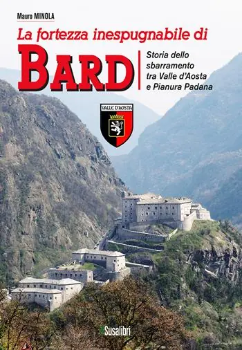 La fortezza inespugnabile di Bard. Storia dello sbarramento tra Valle d‘Aosta e Pianura Padana Popolare