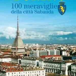 Torino. 100 meraviglie della città Sabauda Offerta Lampo