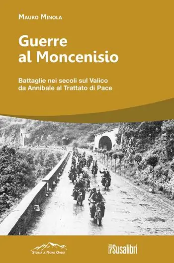 Guerre al Moncenisio. Battaglie nei secoli sul Valico da Annibale al Trattato di Pace Prezzo Conveniente