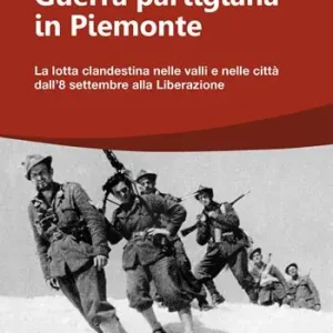 Bestseller Guerra partigiana in Piemonte. La lotta clandestina nelle valli e nelle città dall’8 settembre alla Liberazione