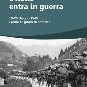 Prezzo Ridotto L‘Italia entra in Guerra. 10-25 Giugno 1940. I primi 15 giorni di conflitto