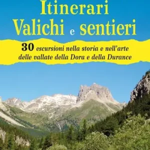 Quantità Limitata Tra Valle di Susa e Brianzonese. Itinerari valichi e sentieri. 30 escursioni nella storia e nell‘arte delle vallate della Dora e della Durance