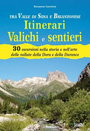 Quantità Limitata Tra Valle di Susa e Brianzonese. Itinerari valichi e sentieri. 30 escursioni nella storia e nell‘arte delle vallate della Dora e della Durance