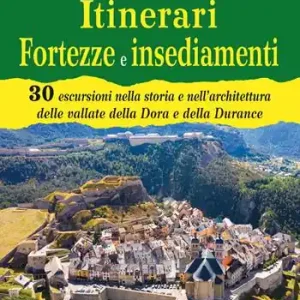 Tra Valle di Susa e Brianzonese. Itinerari fortezze e insediamenti. 30 escursioni nella storia e nell‘architettura delle vallate della Dora e della Durance Non Perdere