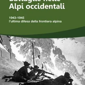 Battaglie nelle Alpi occidentali. (251) 1943-1945 l’ultima difesa della frontiera alpina Ultimissimo Modello