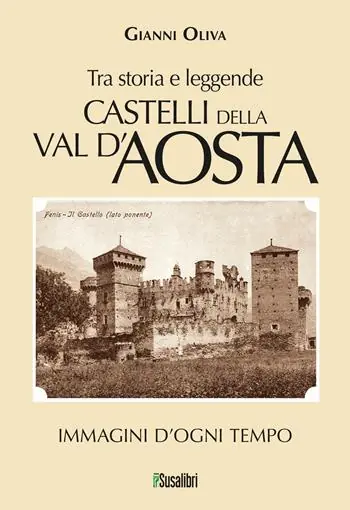 Castelli della Val d’Aosta. Tra storia e leggende. Immagini d‘ogni tempo Spedizione Espresso