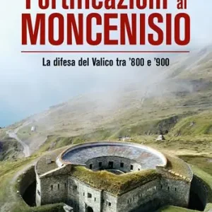Ordina Subito Fortificazioni al Moncenisio. (269) La difesa del Valico tra ’800 e ’900