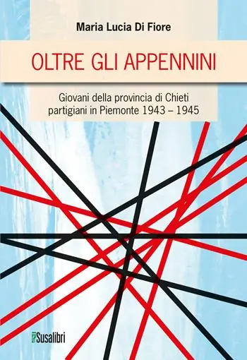 Oltre gli Appennini. Giovani della provincia di Chieti partigiani in Piemonte 1943–1945 Più Venduto