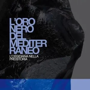L‘oro nero del Mediterraneo. L‘ossidiana nella preistoria Prezzo Scontato