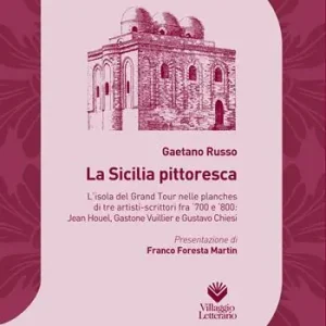 La Sicilia pittoresca. L‘isola del Grand Tour nelle planches di tre artisti-scrittori fra ‘700 e ‘800 Jean Houel, Gastone Vuillier e Gustavo Chiesi Economico