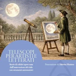 Telescopi per artisti e letterati. Storie di celebri opere nate dall‘osservazione del cielo con strumenti astronomici Occasione Imperdibile