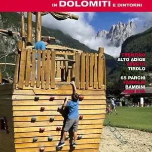 Professionale Parchi giochi in Dolomiti e dintorni. 65 parchi per bambini e famiglie. Trentino, Alto Adige, Veneto, Tirolo