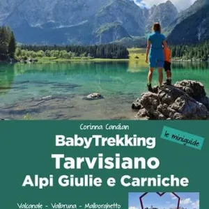 BabyTrekking Tarvisiano. Alpi Giulie e Carniche. Trekking per famiglie. Valcanale, Valbruna, Malborghetto Alpe di Ugovizza, Camporosso Fusine in Valromana, Tarvisio Pontebba, Sella Nevea Cave del Predil Offerta