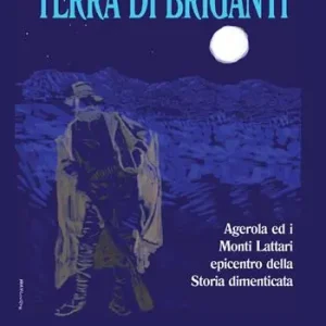 Terra di briganti. Agerola ed i Monti Lattari epicentro della storia dimenticata Promozione Esclusiva