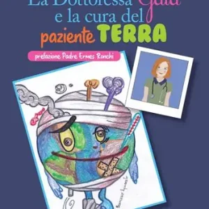 Sconto La dottoressa Gaia e la cura del paziente Terra. Ediz. illustrata