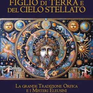 Figlio di terra e del cielo stellato. La grande tradizione orfica e i misteri eleusini Offerta Speciale
