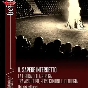 Economico Il sapere interdetto. La figura della strega tra archetipo, persecuzione e ideologia. Dai riti tellurici alla costruzione mitopolitica nazionalsocialista