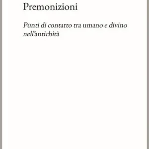 Premonizioni. Punti di contatto tra umano e divino nell‘antichità Soddisfatti O Rimborsati