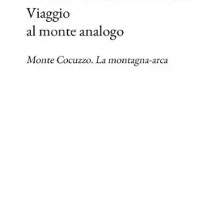 Quantità Limitata Viaggio al monte analogo. Monte Cocuzzo. La montagna-arca