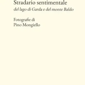 Stradario sentimentale del Lago di Garda e del Monte Baldo Di Tendenza