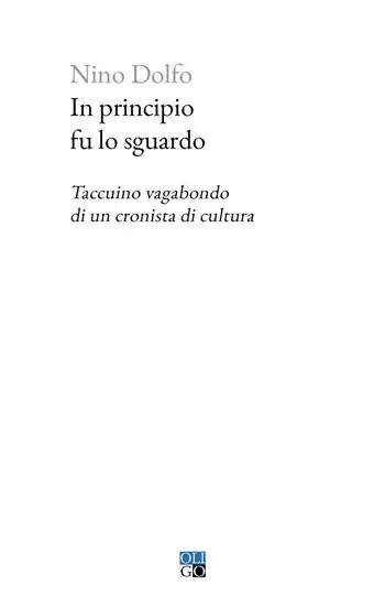 In principio fu lo sguardo. Taccuino vagabondo di un cronista di cultura Prezzo Basso