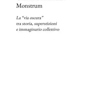 Novità Monstrum. La «via oscura» tra storia, superstizioni e immaginario collettivo
