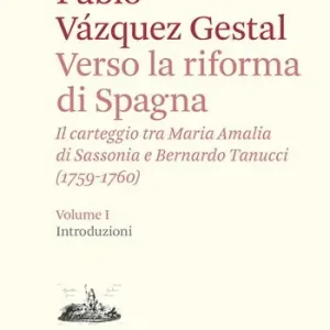 Offerta Speciale Verso la riforma di Spagna. Il carteggio tra Maria Amalia di Sassonia e Bernardo Tanucci, (1759-1760). Vol. 1 Introduzioni