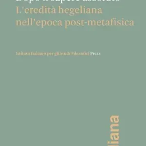 Dopo il sapere assoluto. L‘eredità hegeliana nell‘epoca post-metafisica Compra Online