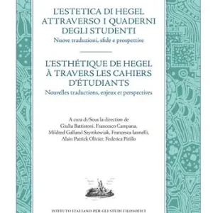 L‘estetica di Hegel attraverso i quaderni degli studenti. Nuove traduzioni, sfide e prospettive. Ediz. italiana e francese Non Perdere