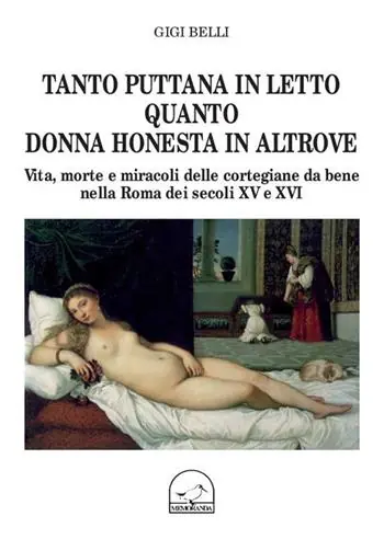 Tanto puttana in letto quanto donna honesta in altrove. Vita, morte e miracoli delle cortigiane da bene nella Roma dei secoli XV e XVI Saldi