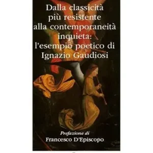 Dalla classicità più resistente alla contemporaneità inquieta l‘esempio poetici di Ignazio Gaudiosi Prezzo Conveniente