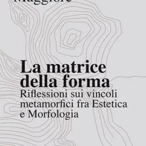 Nuova Collezione La matrice della forma. Riflessioni sui vincoli metamorfici fra estetica e morfologia
