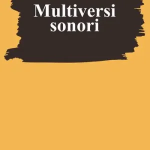 Prezzo Scontato Multiversi sonori. L’improvvisare dialogante di Evangelisti, Nono, Scelsi