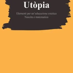 Ultima Occasione Utòpia. Elementi per un‘educazione estetica. Nascita e matematica
