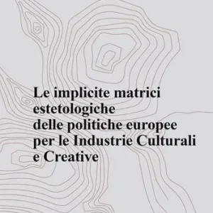 Aesthetica preprint (2023). Vol. 122 Le implicite matrici estetologiche delle politiche europee per le Industrie Culturali e Creative Occasione