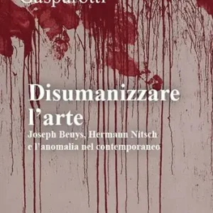 Promozione Disumanizzare l‘arte. Joseph Beuys, Hermann Nitsch e l’anomalia nel contemporaneo