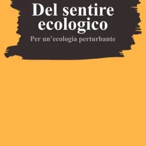 Del sentire ecologico. Per un‘ecologia perturbante Compra Adesso